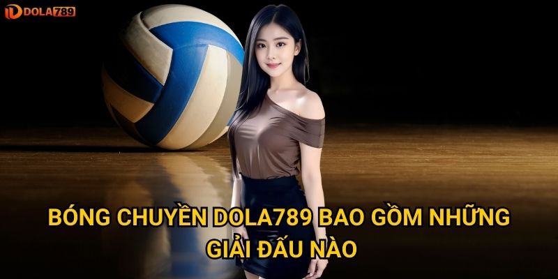 Tại sao bóng chuyền lại trở thành môn thể thao hot tại Dola789? 2 Bóng chuyền Dola789 bao gồm những giải đấu nào?