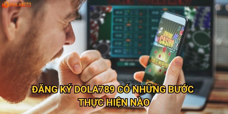 Muốn đăng ký tài khoản Dola789 cần chuẩn bị những gì? 2 Đăng ký Dola789 có những bước thực hiện nào?