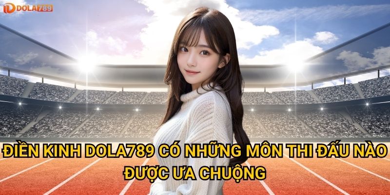 Vì sao điền kinh lại thu hút nhiều người cược tại Dola789? 2 Điền kinh Dola789 có những môn thi đấu nào được ưa chuộng?