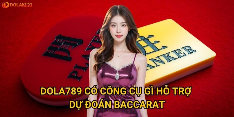Làm sao để đọc được xu hướng Baccarat tại Dola789? 3 Dola789 có công cụ gì hỗ trợ dự đoán baccarat?