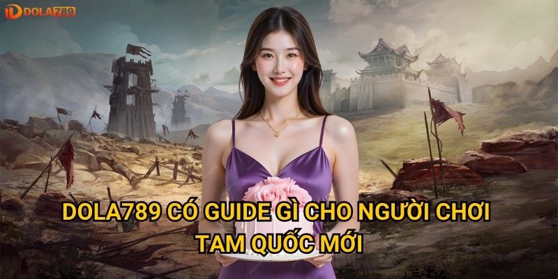 Liệu có thể chinh phục Tam Quốc Diễn Nghĩa tại Dola789? 3 Dola789 có guide gì cho người chơi Tam Quốc mới?