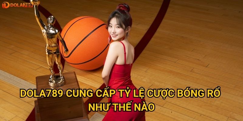 Làm sao để cá cược bóng rổ Dola789 hiệu quả nhất? 3 Dola789 cung cấp tỷ lệ cược bóng rổ như thế nào?