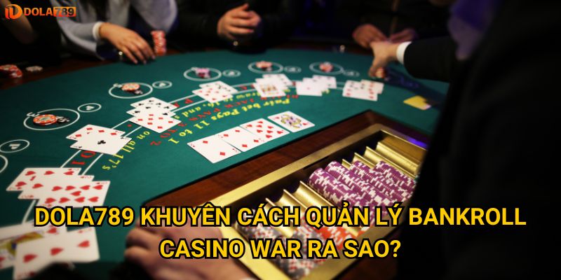 Có phải Casino War Dola789 phù hợp nhất cho người mới? 3 Dola789 khuyên cách quản lý bankroll Casino War ra sao?