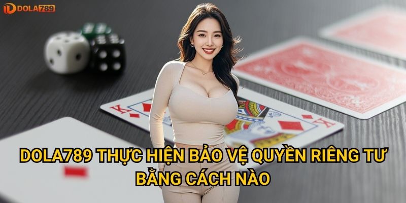Quyền riêng tư của người chơi được Dola789 đảm bảo như thế nào? 2 Dola789 thực hiện bảo vệ quyền riêng tư bằng cách nào?