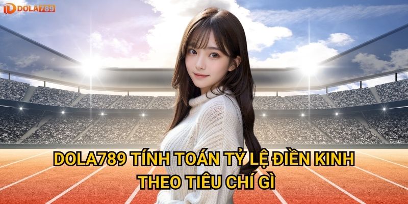 Vì sao điền kinh lại thu hút nhiều người cược tại Dola789? 3 Dola789 tính toán tỷ lệ điền kinh theo tiêu chí gì?