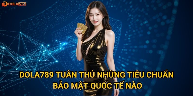 Làm thế nào chính sách bảo mật Dola789 bảo vệ thông tin người chơi? 2 Dola789 tuân thủ những tiêu chuẩn bảo mật quốc tế nào?