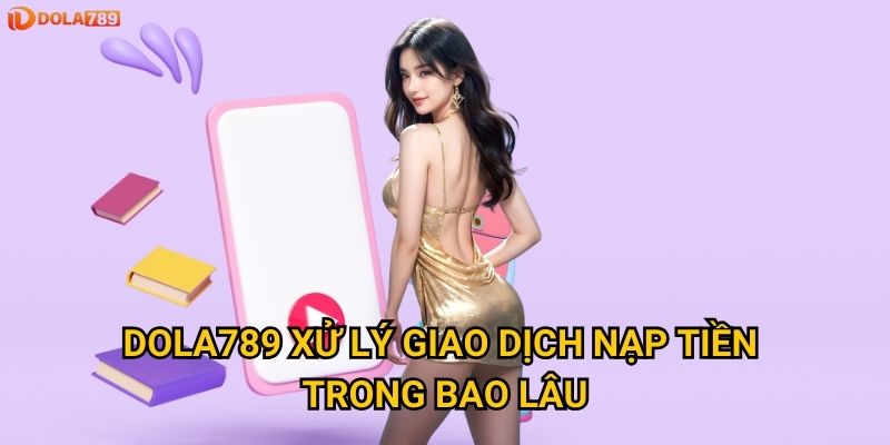 Có những phương thức nạp tiền nào tại Dola789 an toàn nhất? 3 Dola789 xử lý giao dịch nạp tiền trong bao lâu?