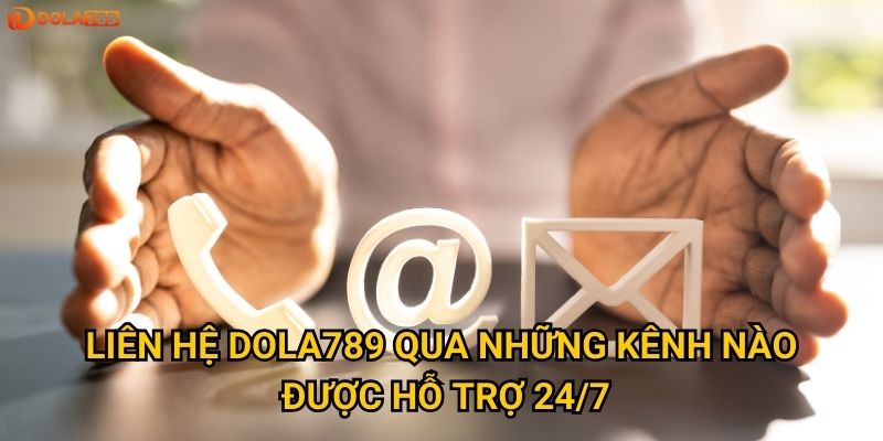 Muốn liên hệ với Dola789 thì có những cách nào hiệu quả nhất? 1 Liên hệ Dola789 qua những kênh nào được hỗ trợ 24/7?
