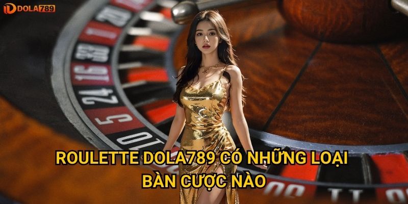 Bí quyết chơi Roulette tại Dola789 hiệu quả là gì? 2 Roulette Dola789 có những loại bàn cược nào?