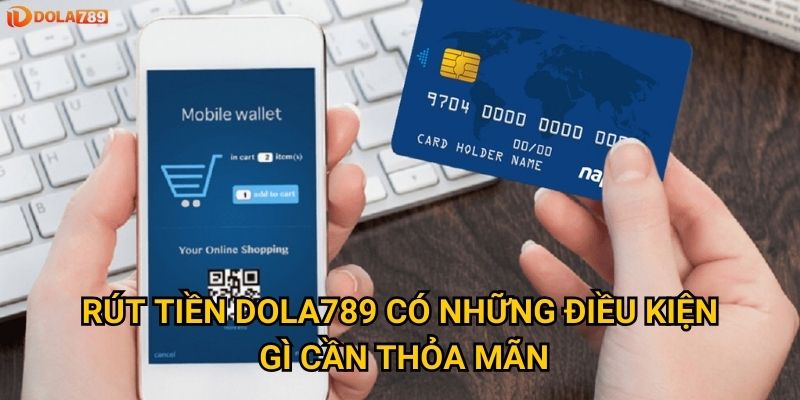 Quy trình rút tiền tại Dola789 diễn ra như thế nào? 2 Rút tiền Dola789 có những điều kiện gì cần thỏa mãn?