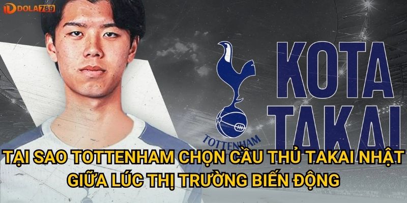 Tottenham ký Takai Nhật: Dola789 nhận định thương vụ này có thực sự khôn ngoan? 2 Tại sao Tottenham chọn cầu thủ Takai Nhật giữa lúc thị trường biến động?