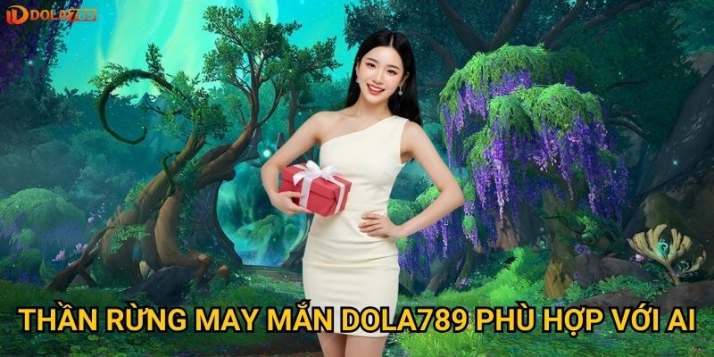 Có nên thử vận may với Thần Rừng May Mắn tại Dola789? 2 Thần Rừng May Mắn Dola789 phù hợp với ai?