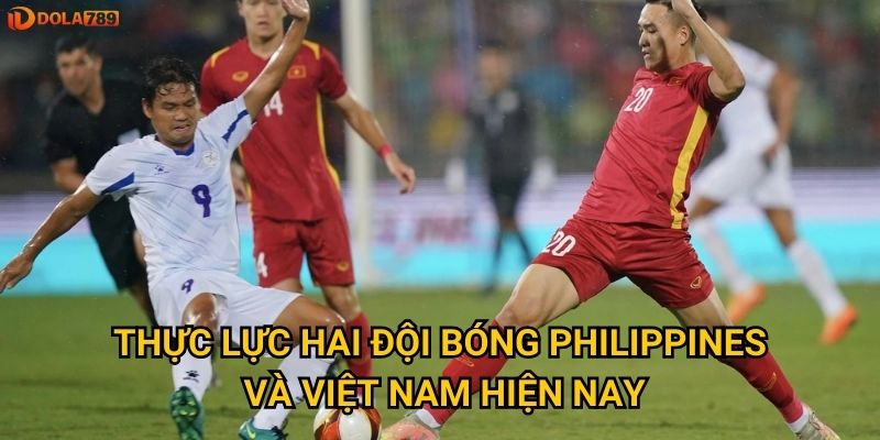 Philippines Việt Nam AFC 2026: Dola789 dự đoán ai nắm ưu thế lớn hơn? 2 Thực lực hai đội bóng Philippines và Việt Nam hiện nay