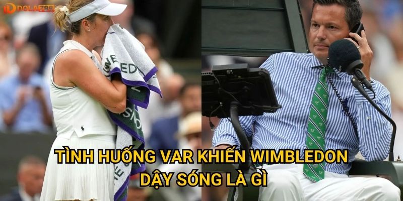 VAR Wimbledon gây tranh cãi: Dola789 có đồng tình với quyết định trọng tài? 2 Tình huống VAR khiến Wimbledon dậy sóng là gì?