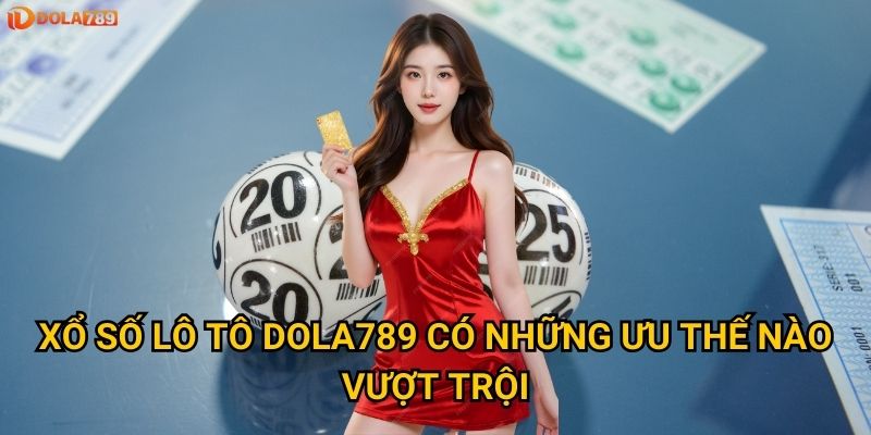 Cách thức gì giúp làm chủ xổ số lô tô tại Dola789? 2 Xổ số lô tô Dola789 có những ưu thế nào vượt trội?